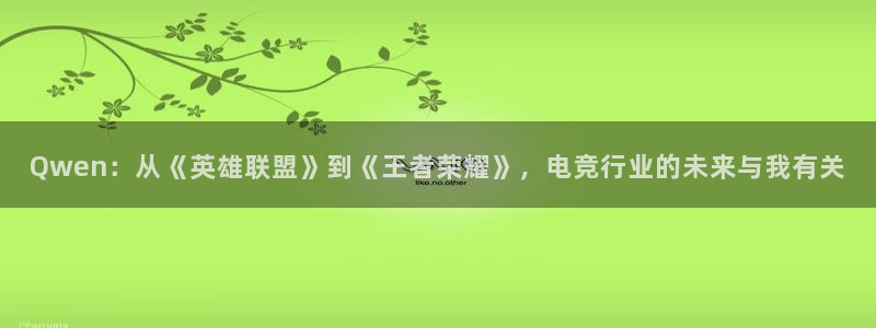 Qwen：从《英雄联盟》到《王者荣耀》，电竞行业的未来与我有关